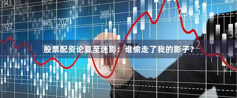 股票配资论夏至迷影：谁偷走了我的影子？