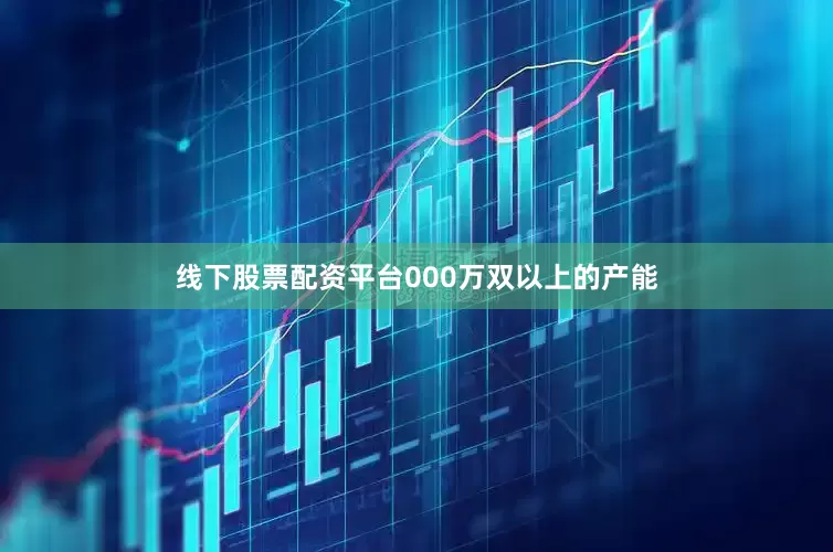线下股票配资平台000万双以上的产能