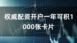 权威配资开户一年可积1000张卡片