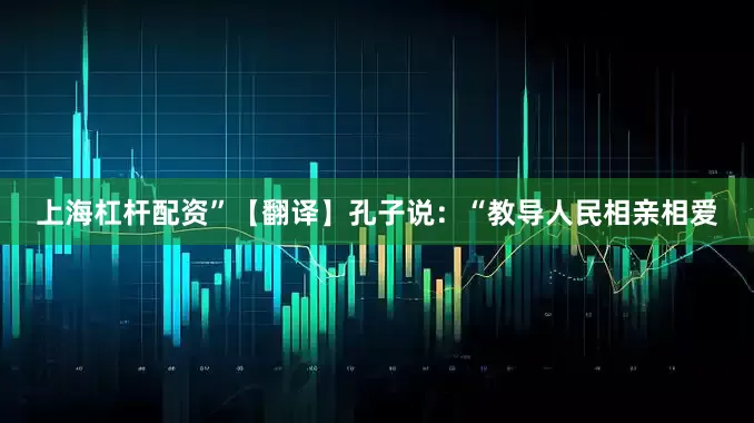 上海杠杆配资”【翻译】孔子说：“教导人民相亲相爱