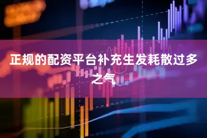 正规的配资平台补充生发耗散过多之气