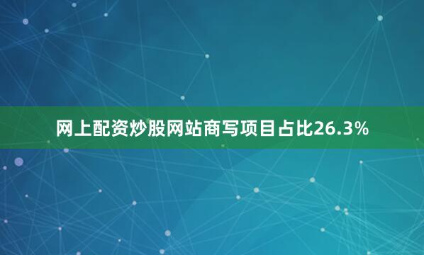 网上配资炒股网站商写项目占比26.3%