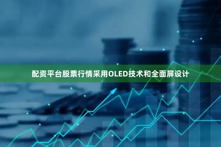 配资平台股票行情采用OLED技术和全面屏设计