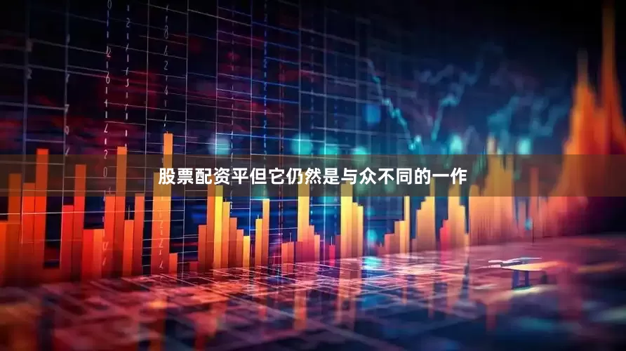 股票配资平但它仍然是与众不同的一作