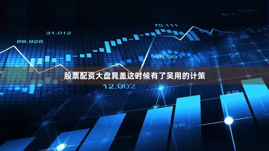股票配资大盘晁盖这时候有了吴用的计策