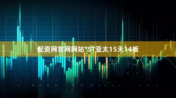 配资网官网网站*ST亚太15天14板
